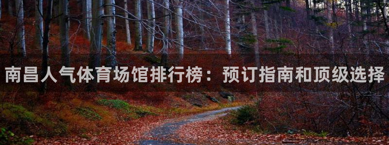 尊龙凯时人生就是博·(中国)：南昌人气体育场馆排行榜：预订指